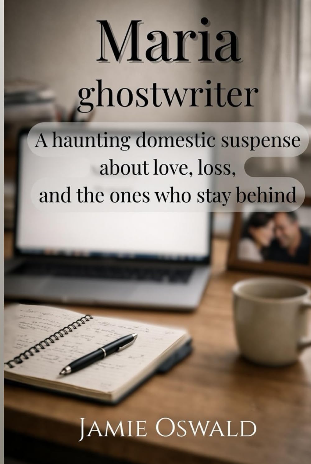 Maria: Ghostwriter: A haunting domestic suspense about love, loss, and the ones who stay behind.