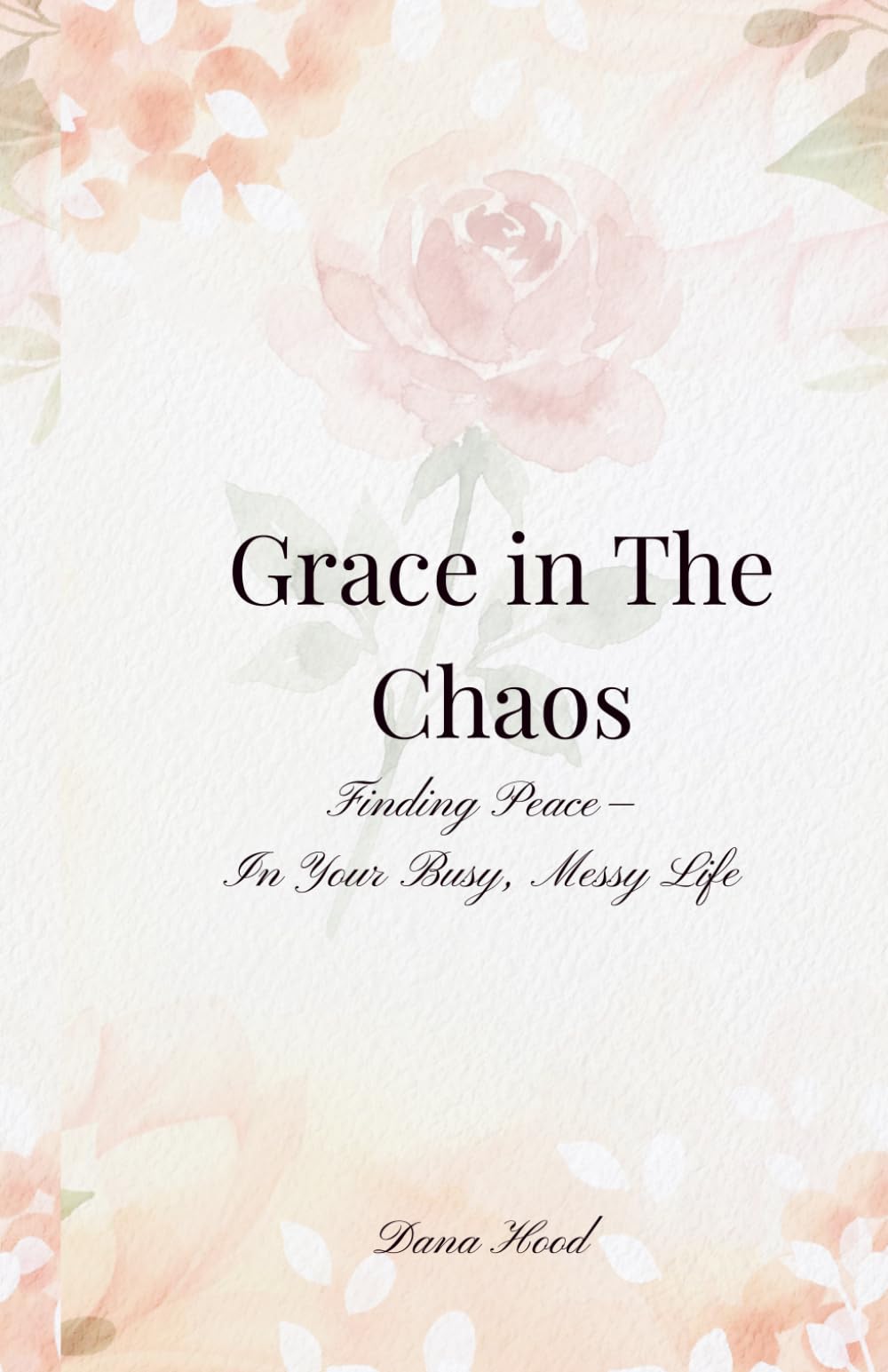 Grace In The Chaos: Finding Peace in Your Busy, Messy Life