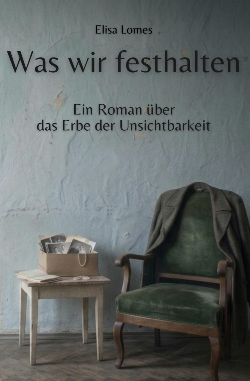 Was wir festhalten: Ein Roman über das Erbe der Unsichtbarkeit (Annas Weg zur Wahrheit)