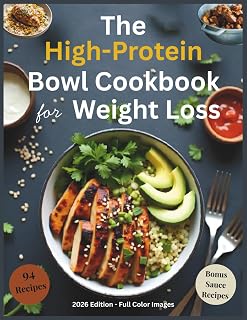 The High-Protein Bowl Cookbook for Weight Loss: 94 Easy High-Protein Recipes with Bowl Builder Tips, and Bonus Sauce Recipes