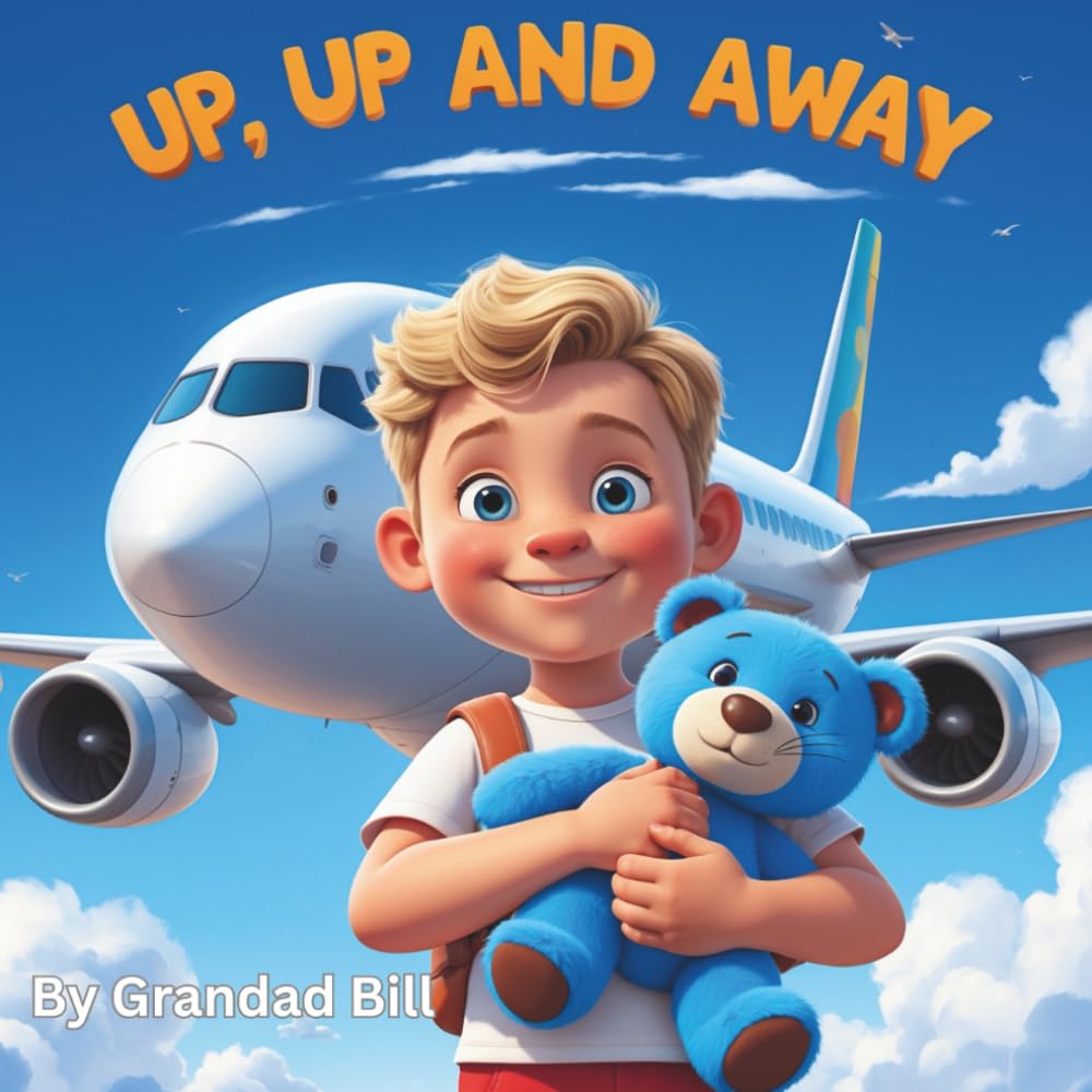 Up, Up and Away - The Adventures of Blue Ted: A heartwarming tale of friendship, fun, and a teddy bear’s big adventure.: 1 (A Blue Ted Adventure)