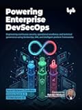 Powering Enterprise DevSecOps: Engineering continuous security, operational excellence, and technical governance using DevSecOps, SRE, and intelligent platform frameworks (English Edition)