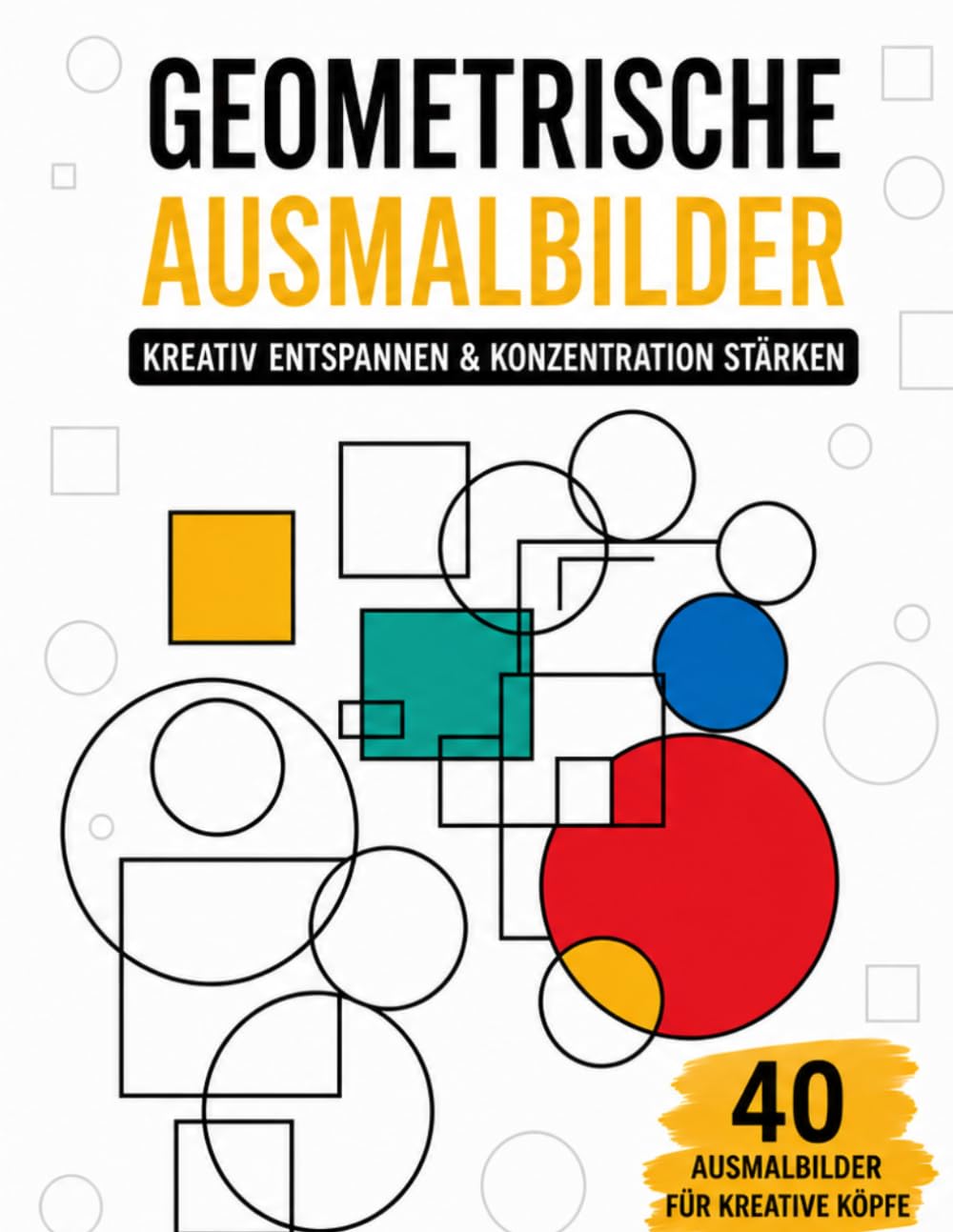 Geometrische Ausmalbilder: 40 Ausmalbilder für kreative Köpfe