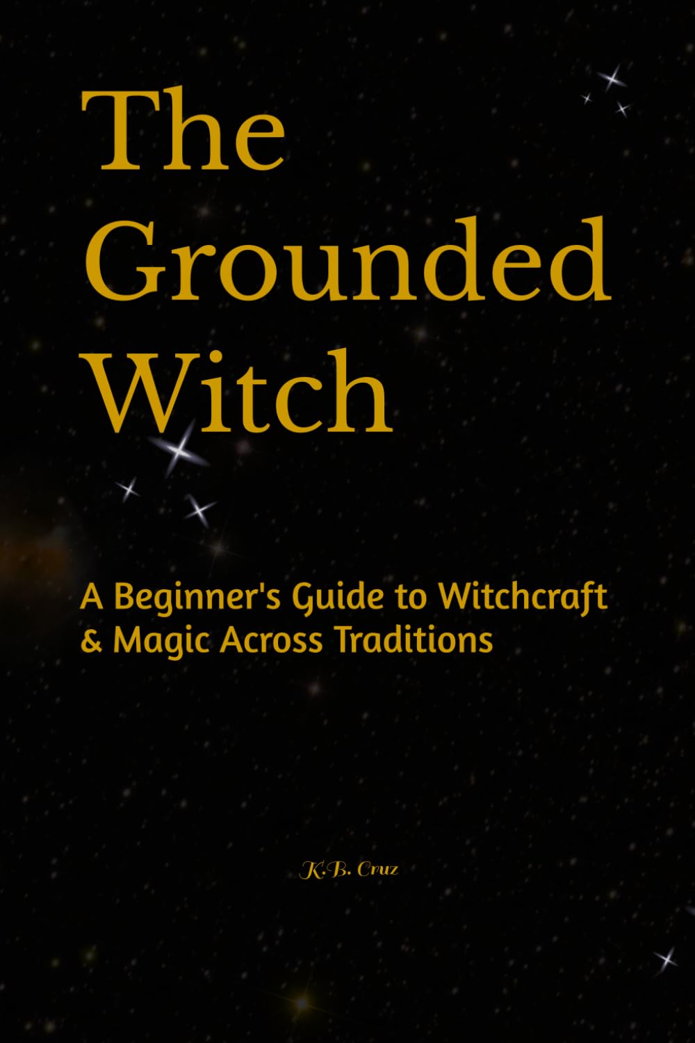 The Grounded Witch: A Beginner's Guide to Witchcraft & Magic Across Traditions