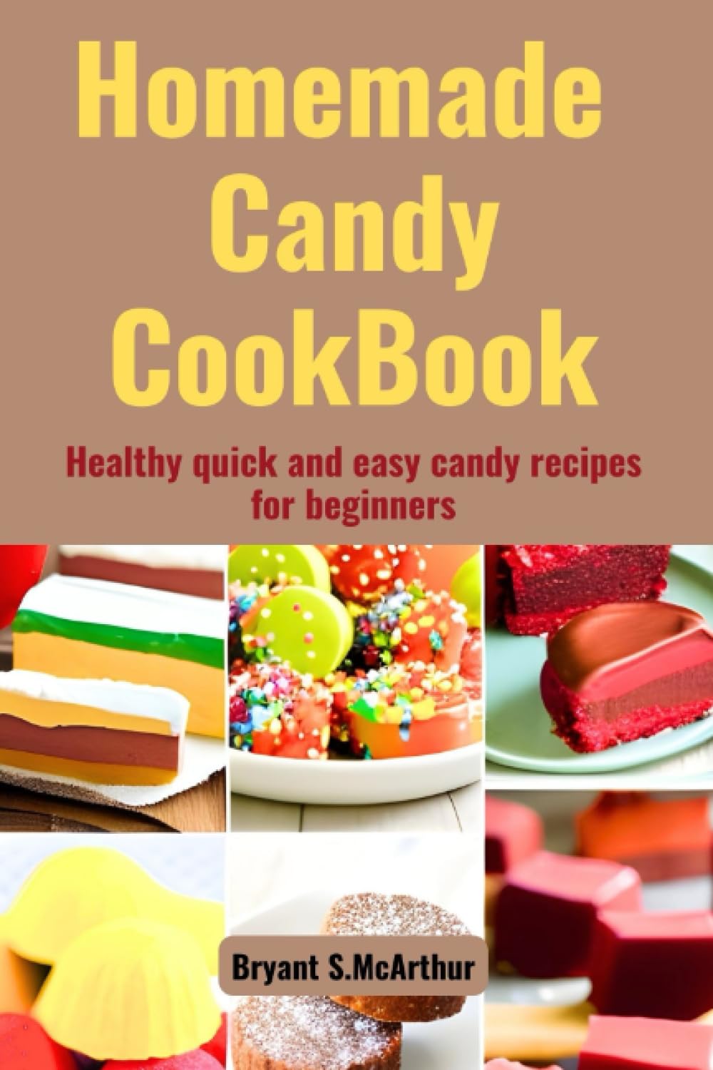 HomeMade candy cookbook: Healthy quick and easy candy recipes for beginners