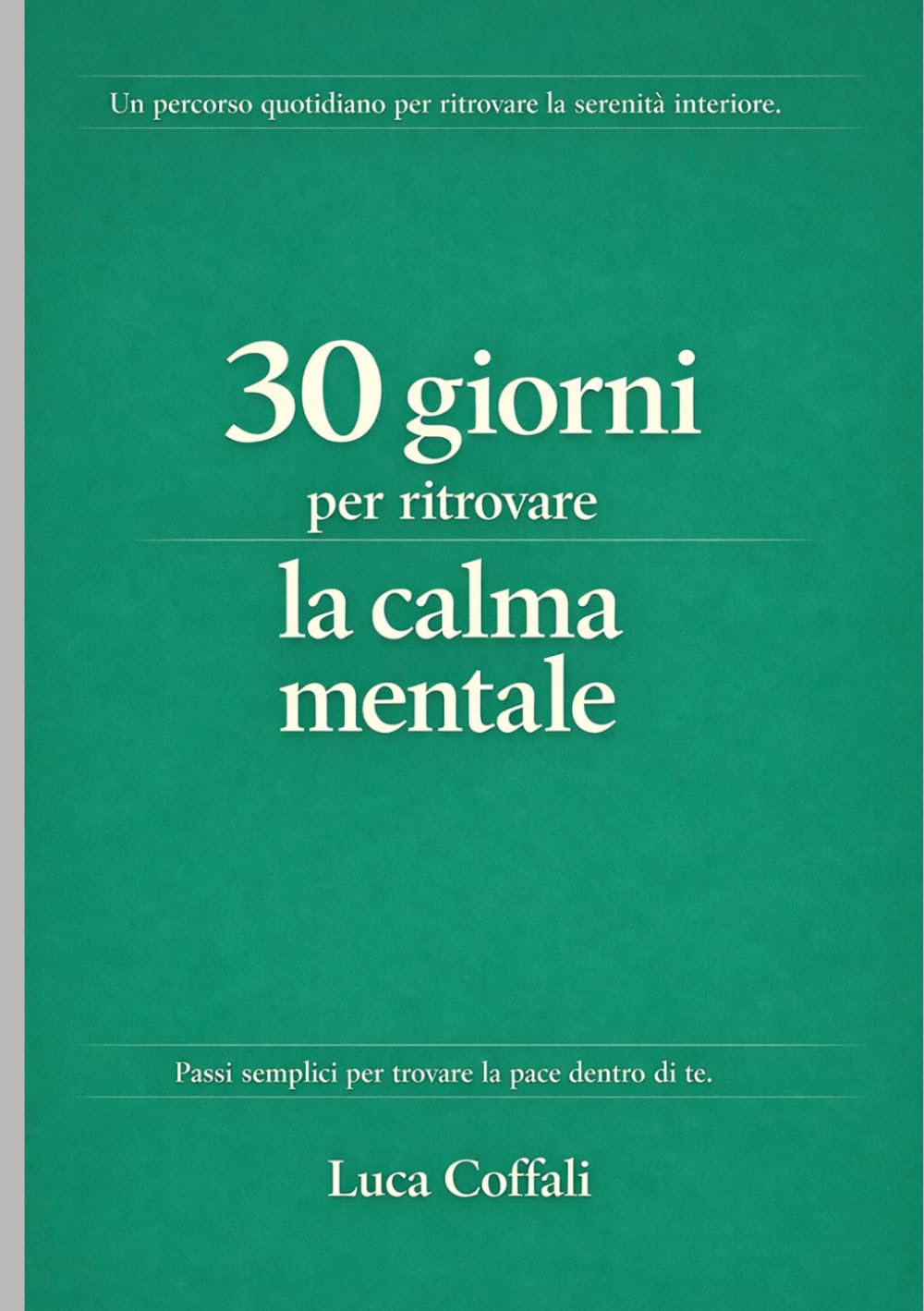 30 giorni per ritrovare la calma mentale: Un percorso semplice e pratico per liberarti dal sovraccarico mentale e ritrovare equilibrio interiore