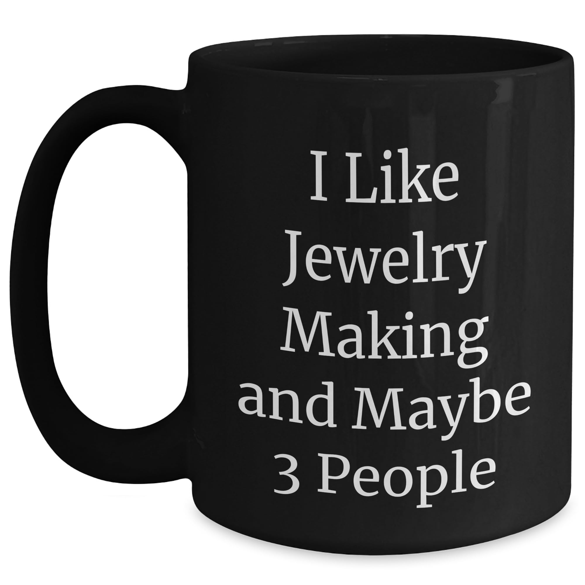 I Like Jewelry Making And Maybe 3 People Black Coffee Mug - Funny Birthday Unique Gifts -  — funny ceramic mug from ShopProudGifts