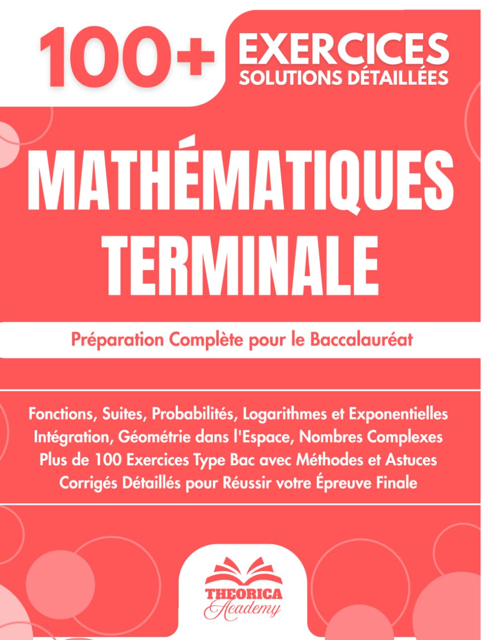 Mathématiques Terminale: Préparation Complète pour le Baccalauréat | Fonctions, Intégrales, Géométrie, Nombres Complexes, et Plus de 100 Exercices Type Bac avec Méthodologies et Corrigés