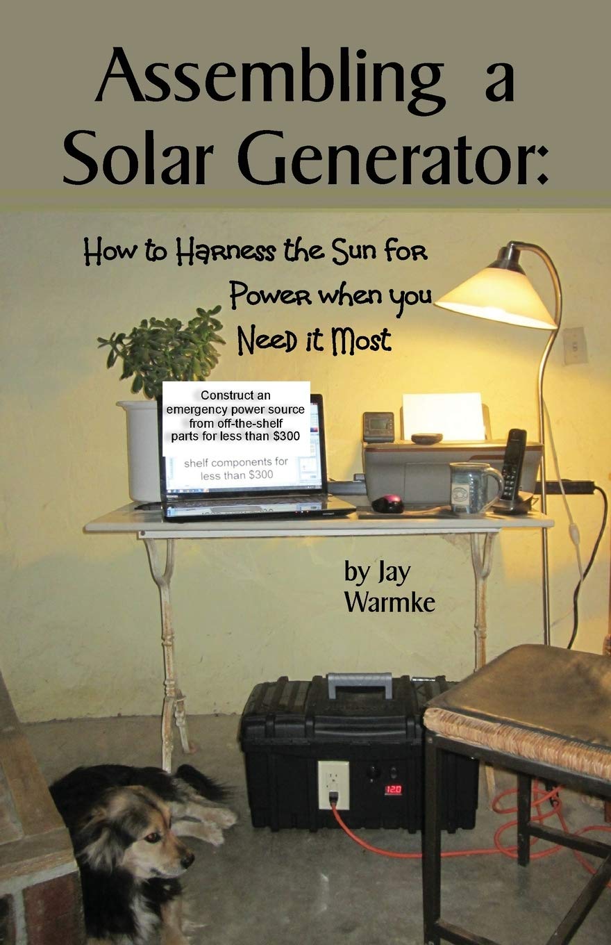 Assembling a Solar Generator: How to Harness the Sun for Power when you Need it Most Paperback – November 1, 2016