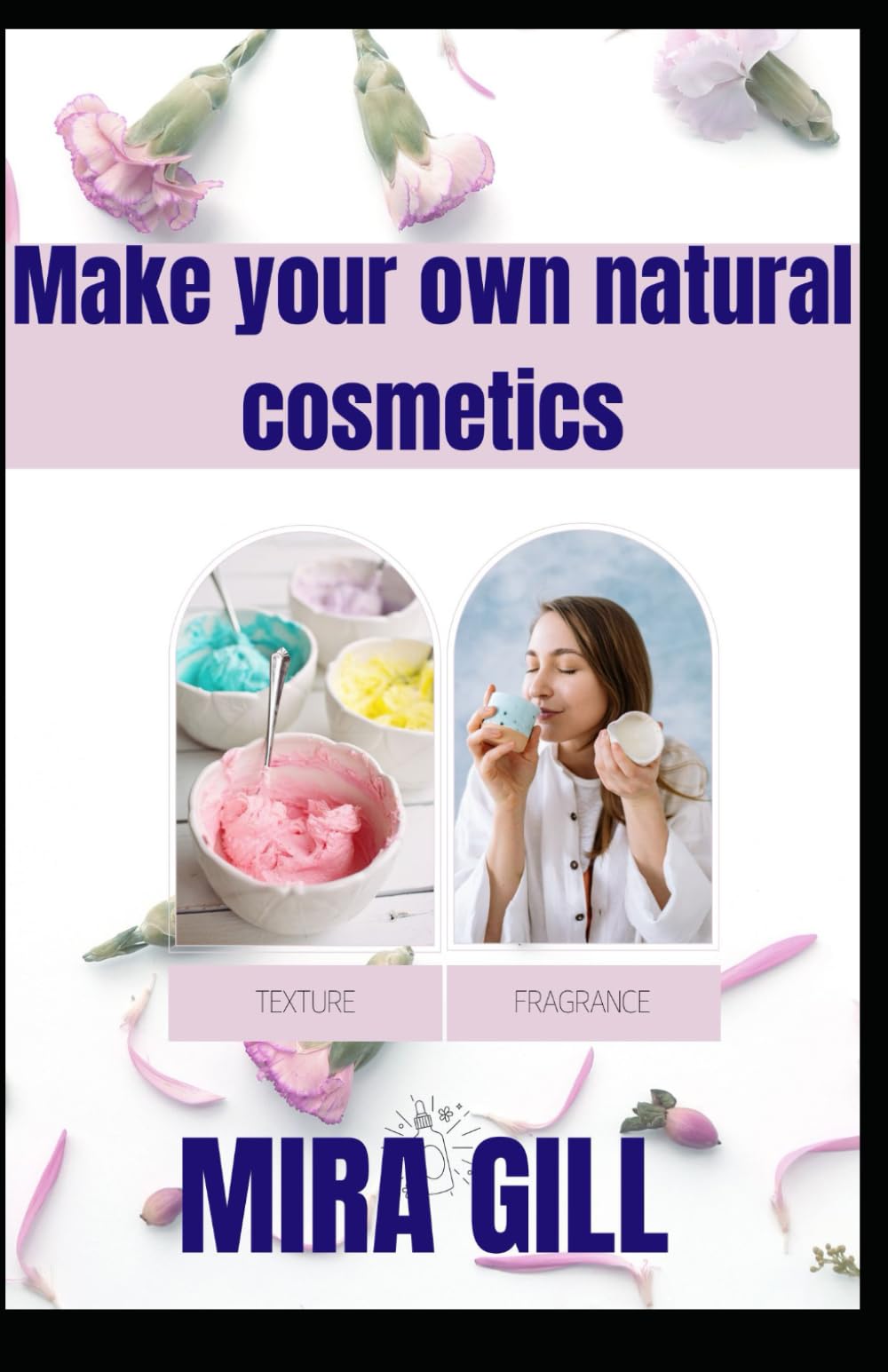 Create Your Own Chemical-Free Beauty Products: Step-by-Step Recipes for Homemade Beauty Products Using Simple, Natural Ingredients