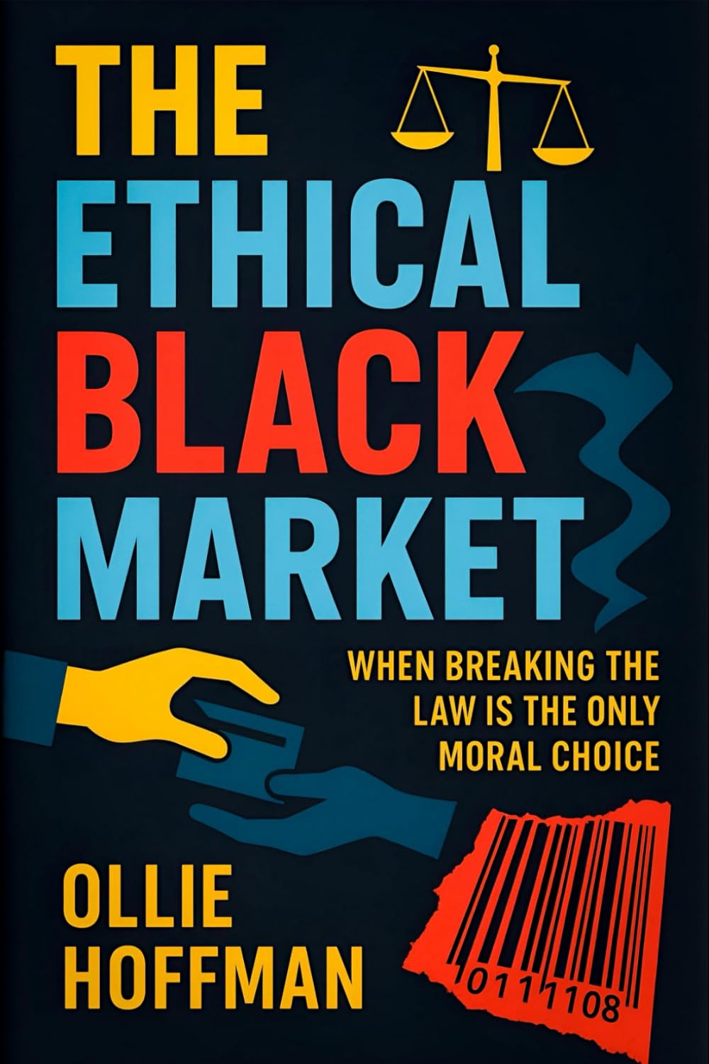 The Ethical Black Market: When Breaking the Law Is the Only Moral Choice (2025) - Exploring Hidden Truth: When Right Clashes With Rules, Justice vs. ... Systems: 2 (Book Series by Ollie Hoffman)
