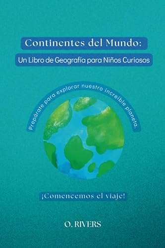 Continentes del Mundo Un Libro de Geografía para Niños Curiosos un fascinante viaje alrededor del globo, A través de ilustraciones coloridas y ...