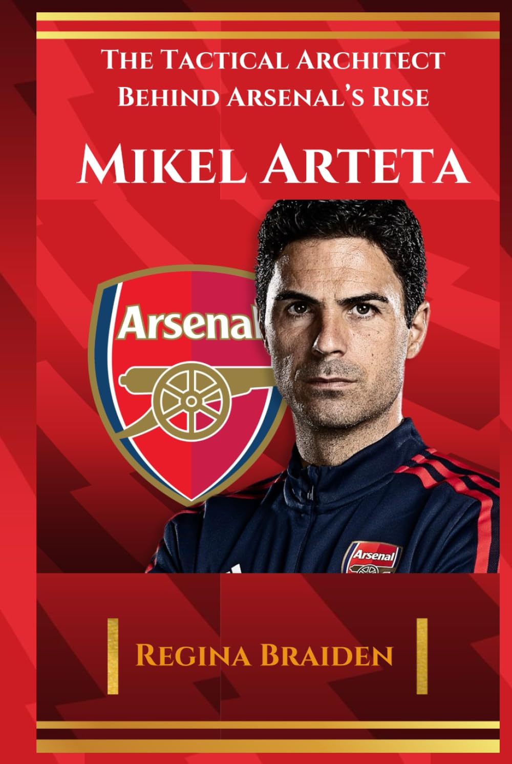 MIKEL ARTETA: THE TACTICAL ARCHITECT BEHIND ARSENAL'S RISE (THE ARSENAL: GALLANT MEN AT THE HELMS)