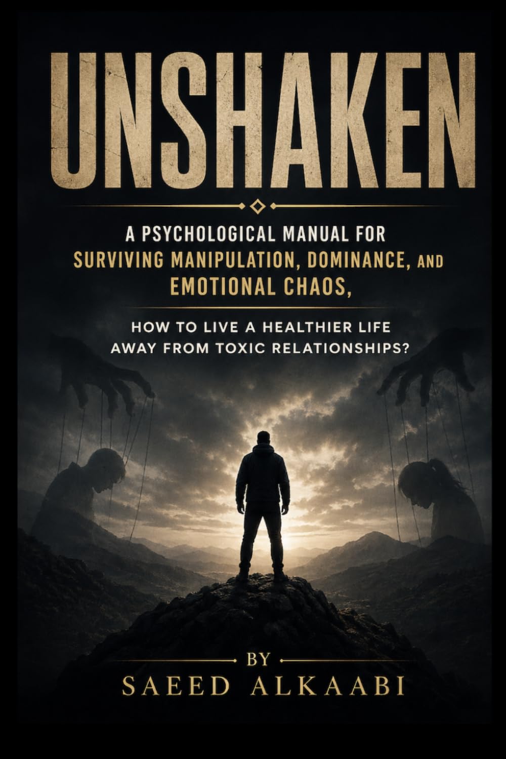 Unshaken: A Psychological Manual for Surviving Manipulation, Dominance, and Emotional Chaos, how to live a healthier life away from toxic relationships? (Medicine, Philosophy, and Metaphysics)