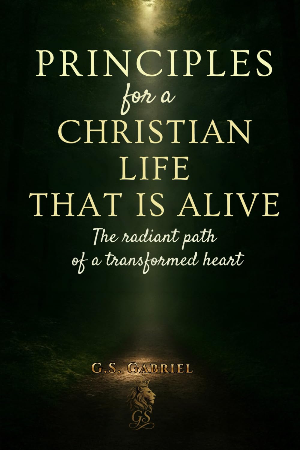 PRINCIPLES for a CHRISTIAN LIFE THAT IS ALIVE: The radiant path of a transformed heart