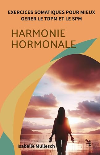Harmonie Hormonale: Exercices Somatiques Pour Mieux Gérer le TDPM et le SPM