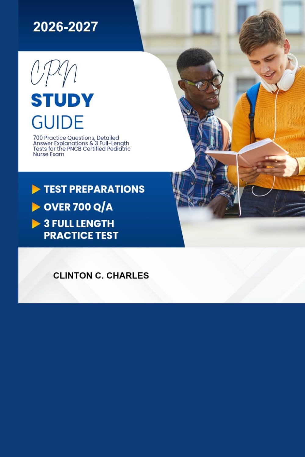 CPN Study Guide 2026-2027: 700 Practice Questions, Detailed Answer Explanations & 3 Full-Length Tests for the PNCB Certified Pediatric Nurse Exam