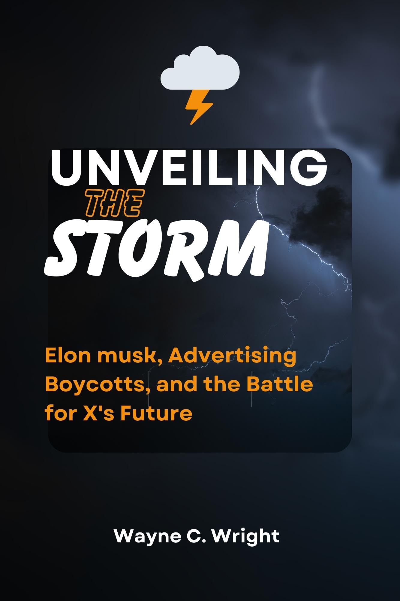 Unveiling The Storm : Elon musk, Advertising Boycotts, and the Battle for X's Future (The Trend Frontier)