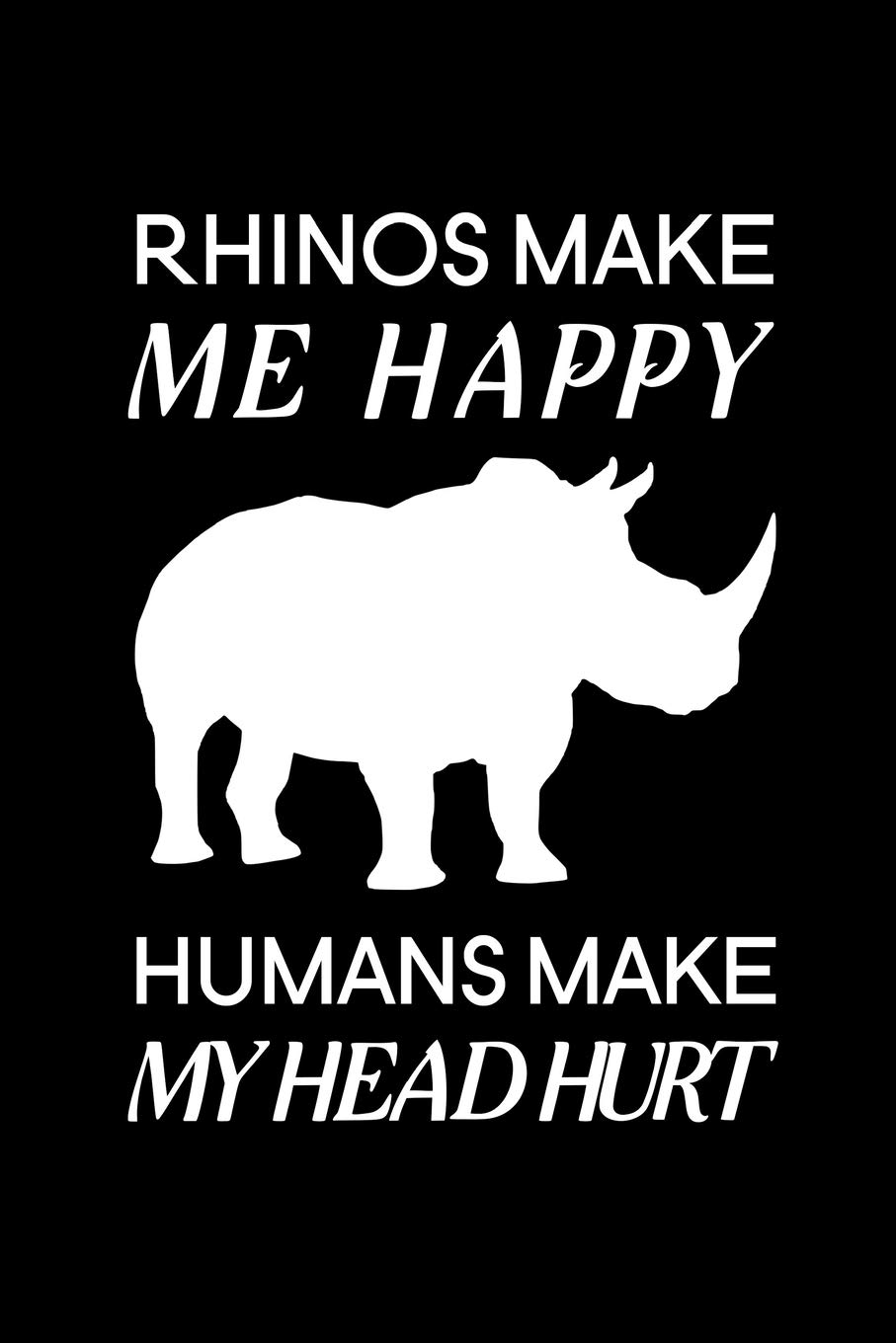 Rhinos Make Me Happy Humans Make My Head Hurt: Blank Lined Journal Notebook, 6" x 9", Rhino journal, Rhino notebook, Ruled, Writing Book, Notebook for Rhino lovers, World Rhino Day Gifts