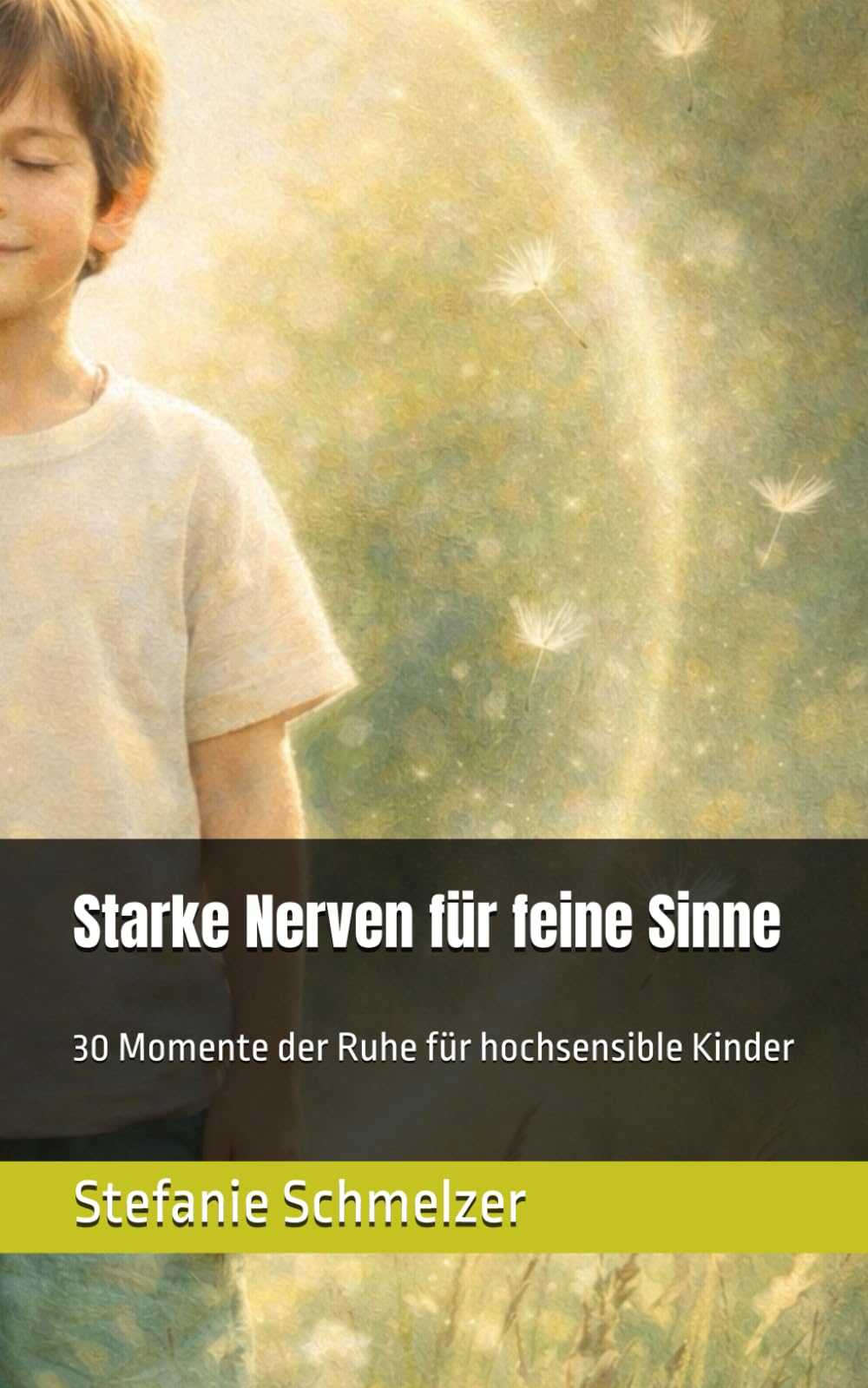 Starke Nerven für feine Sinne: 30 Momente der Ruhe für hochsensible Kinder