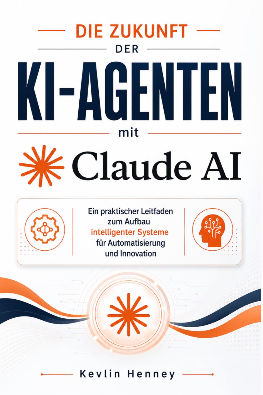 Die Zukunft der KI-Agenten mit Claude AI: Ein praktischer Leitfaden zum Aufbau intelligenter Systeme für Automatisierung und Innovation