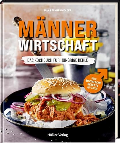 Männerwirtschaft: Das Kochbuch für hungrige Kerle