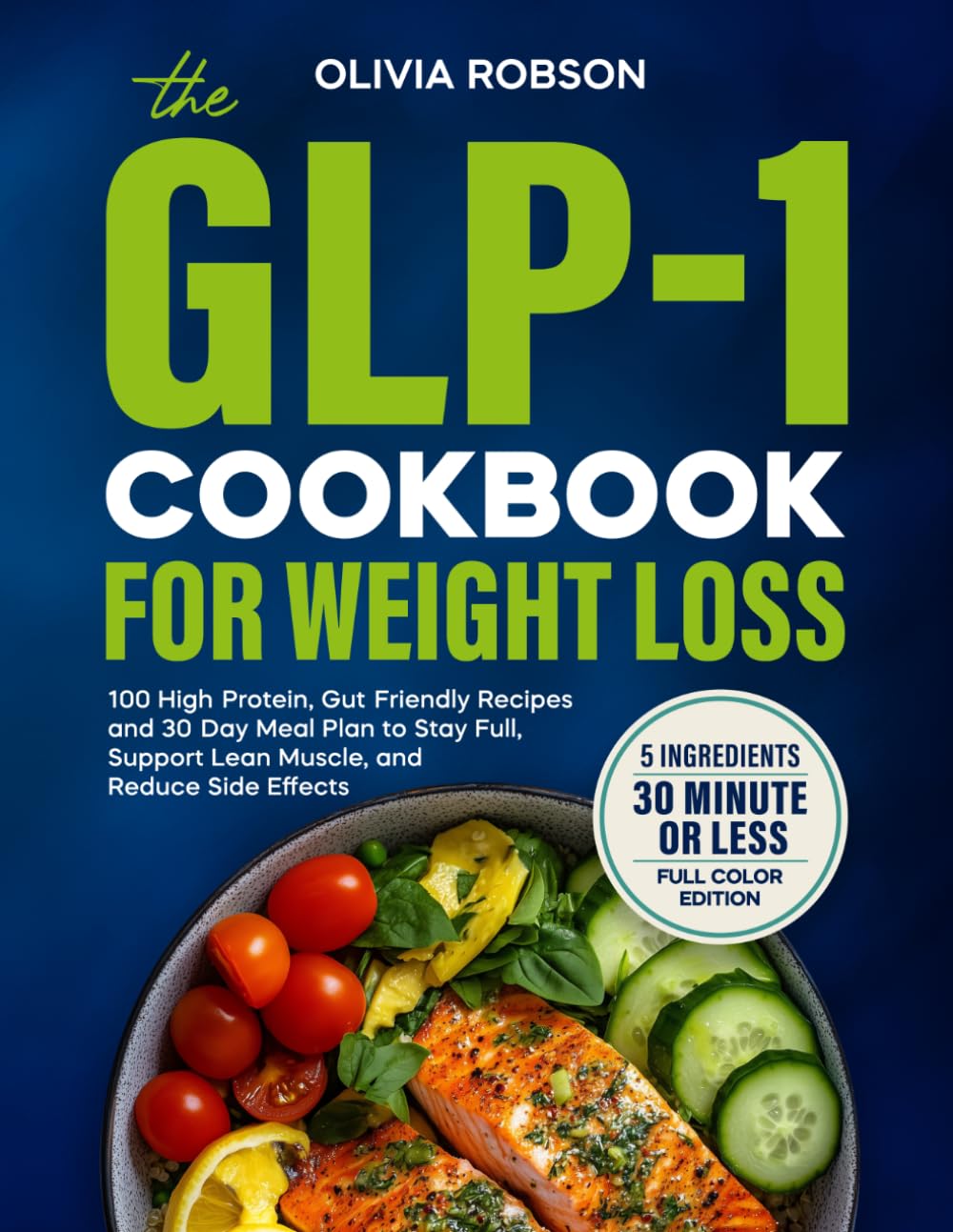 The GLP-1 Cookbook for Weight Loss: 100 High-Protein, Gut-Friendly Recipes and a 30-Day Meal Plan to Stay Full, Support Lean Muscle, and Reduce Side Effects.
