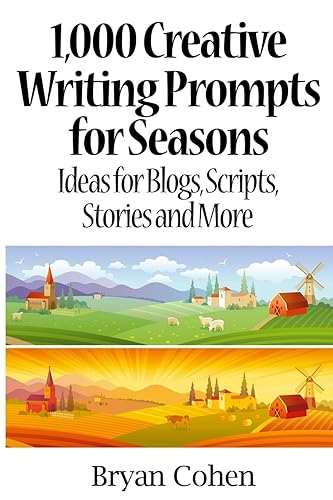 1,000 Creative Writing Prompts for Seasons: Ideas for Blogs, Scripts, Stories and More (Story Prompts for Journaling, Blogging and Beating Writer's Block)
