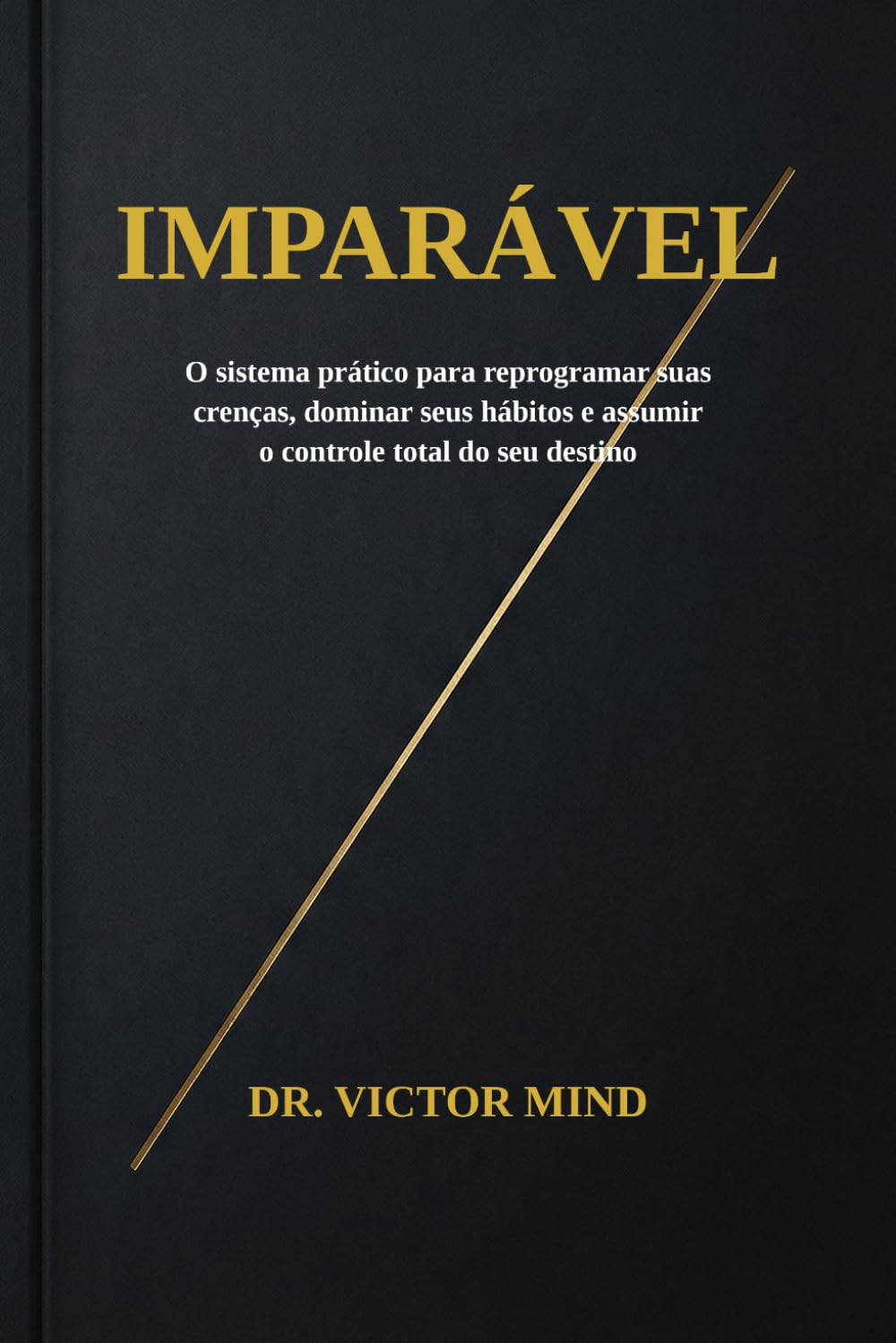 Imparável O sistema prático para reprogramar suas crenças, dominar seus hábitos e assumir o controle total do seu destino.: Pare de viver no ... sistema que funciona mesmo quando você falha.