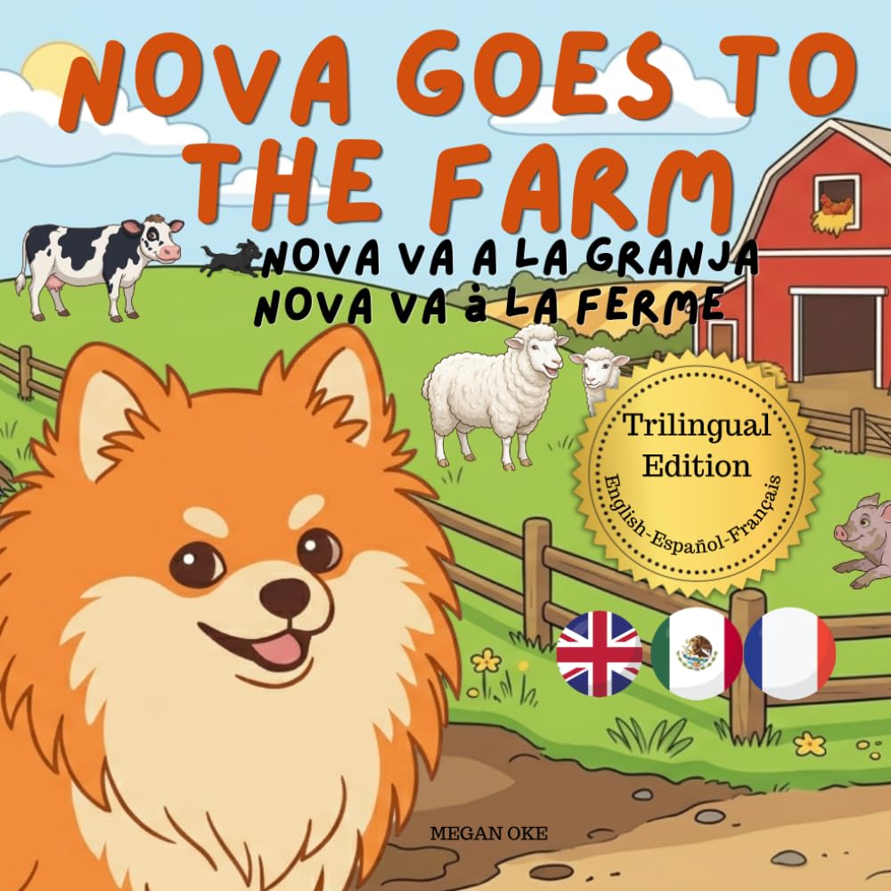 Nova Goes To The Farm: A Trilingual Children's Book in English, Spanish, and French (Nova the Pomeranian Series) (Nova the Pomeranian: Outdoor Adventures (Trilingual: English, Spanish, French))