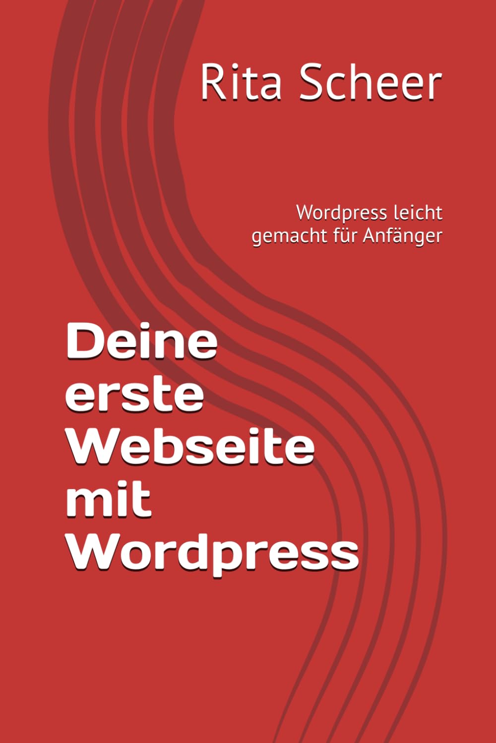 Deine erste Webseite mit Wordpress: Wordpress leicht gemacht für Anfänger