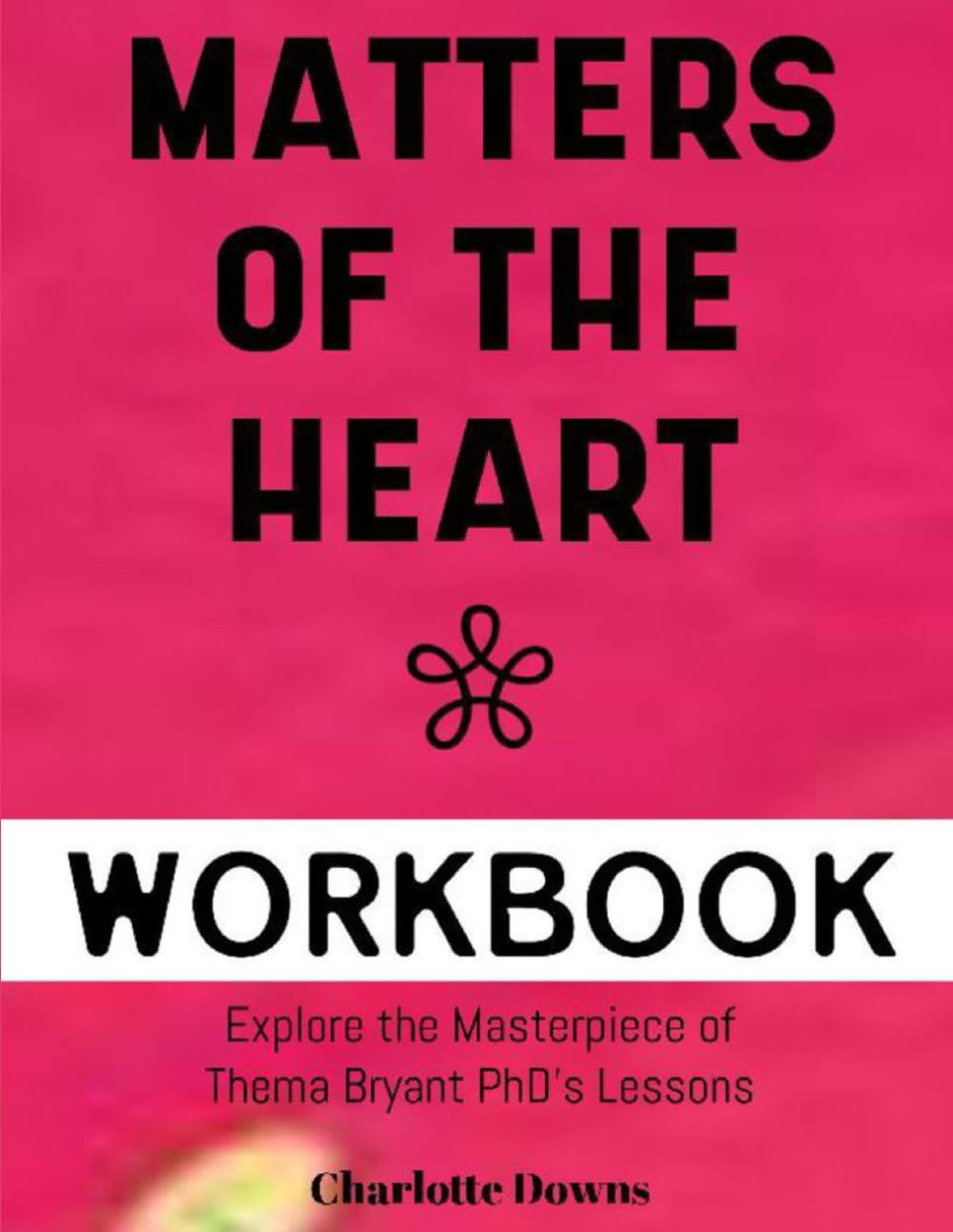 Matters Of The Heart Workbook: Explore the Masterpiece of Thema Bryant PhD's Lessons