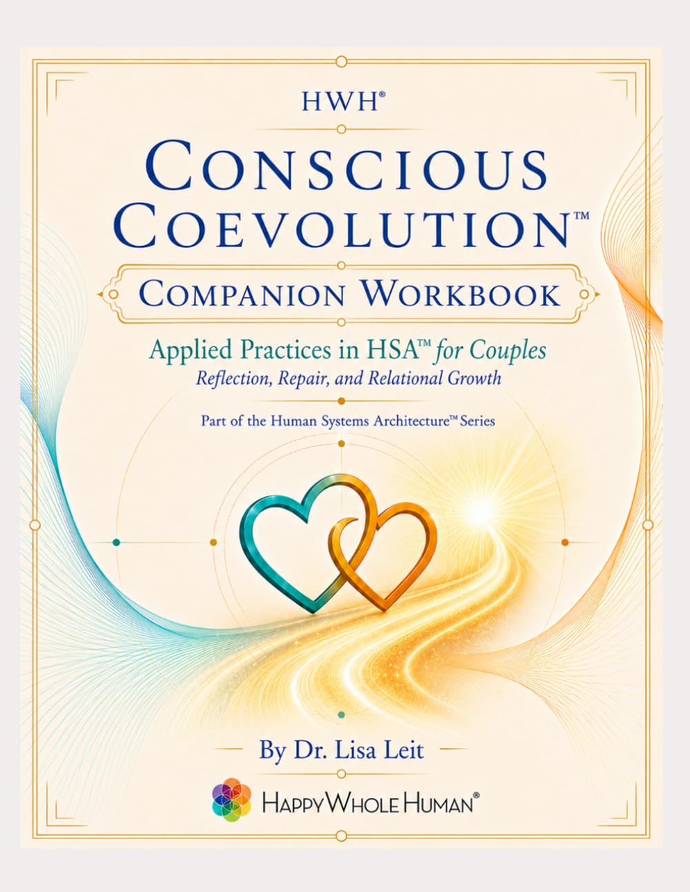 Conscious Coevolution™: The HWH® Couples Workbook: A Developmental Journey for Partners Who Want to Grow, Recover, and Evolve Together (The Human Systems Architecture™ Series)