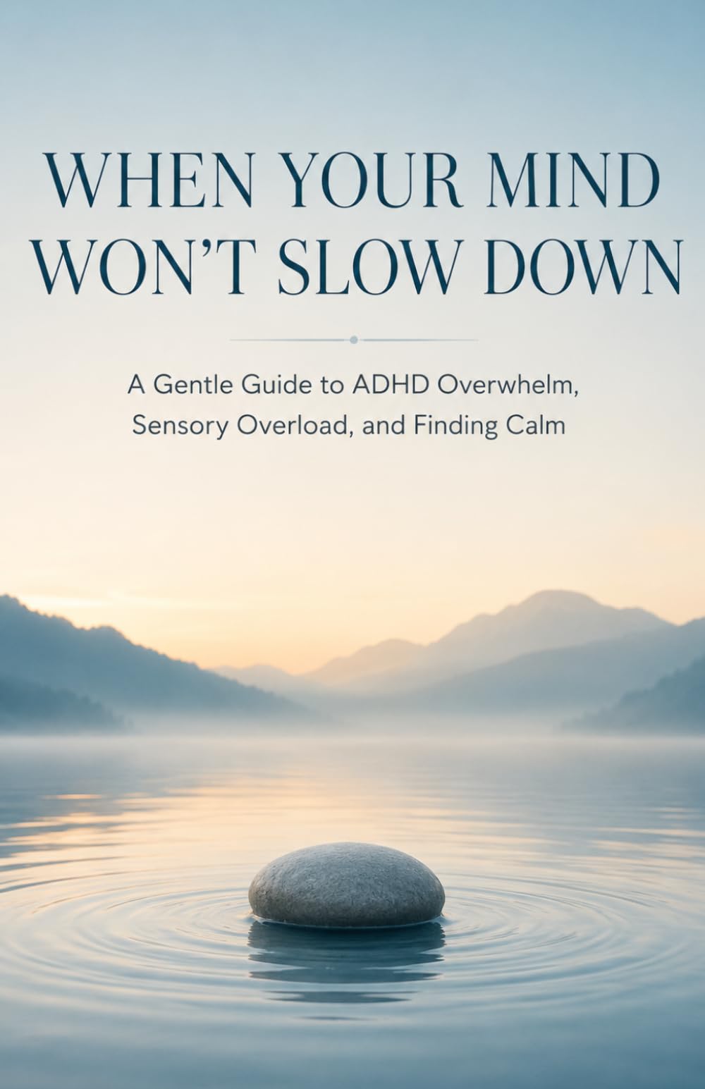 When Your Mind Won’t Slow Down: A Gentle Guide to ADHD Overwhelm, Sensory Overload, and Finding Calm (The Calm ADHD Mind)