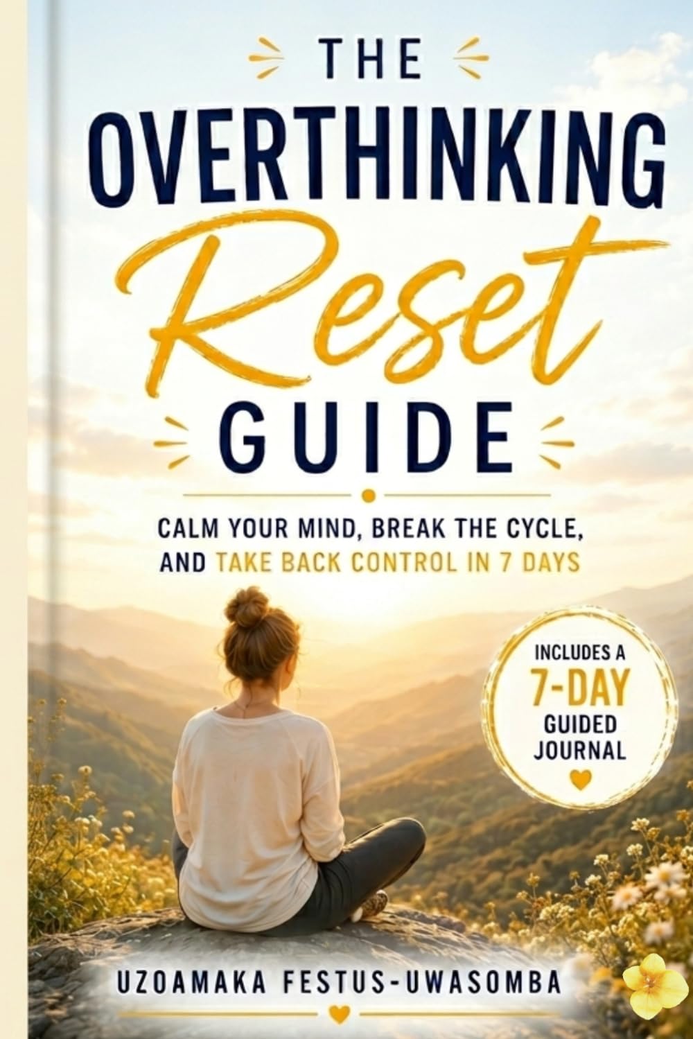 THE OVERTHINKING RESET GUIDE: Calm Your Mind, Break the Cycle, and Take Back Control in 7 Days