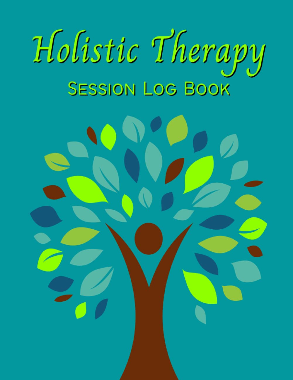 Holistic Therapy Session Log Book: Track Client Information, Appointment Details, Symptoms, Treatments, Improvements And Progress