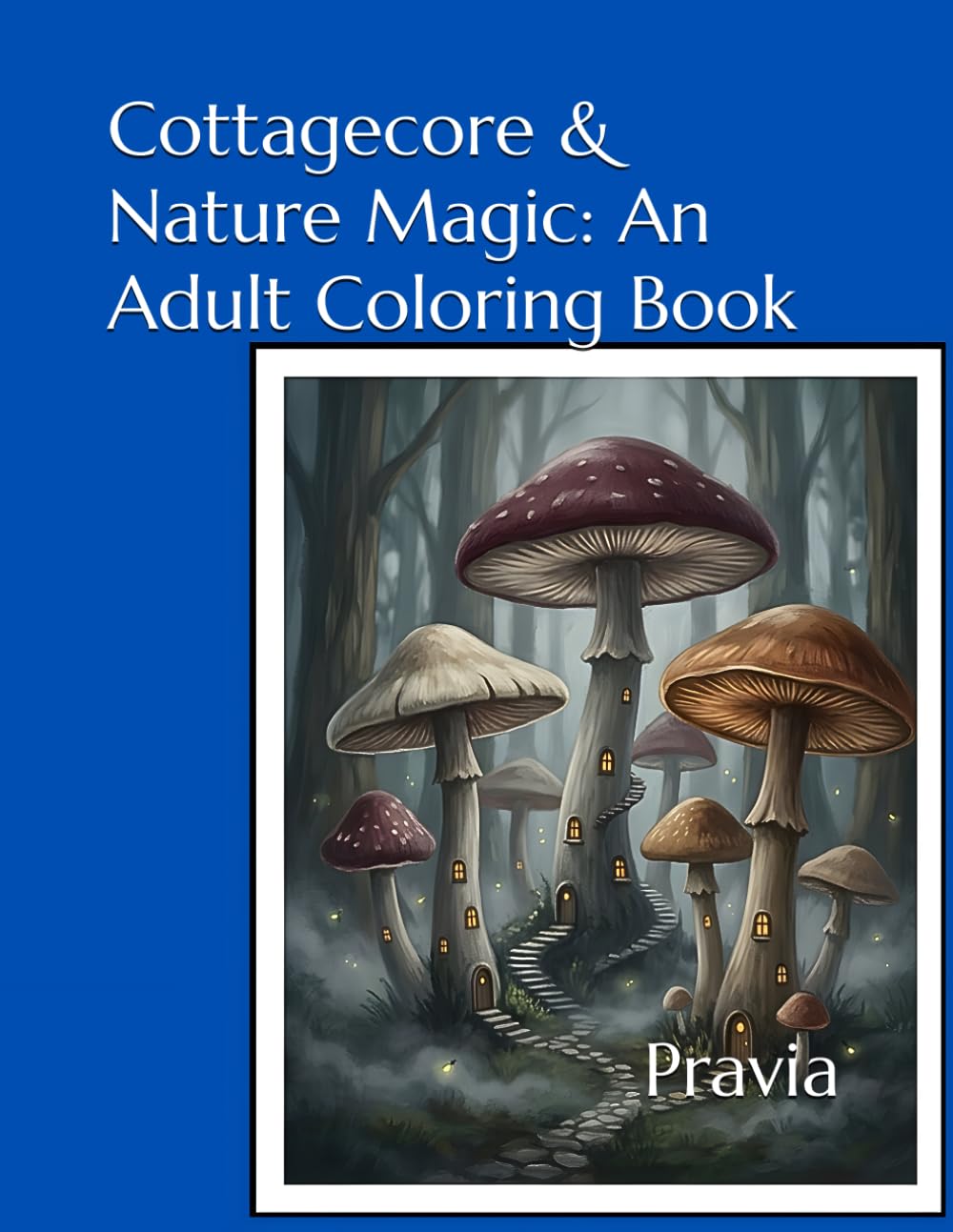 Cottagecore & Nature Magic: An Adult Coloring Book: 20 Enchanting Illustrations of Whimsical Cottages, Forest Magic, Botanical Apothecaries & Nature Spells for Relaxation and Creativity