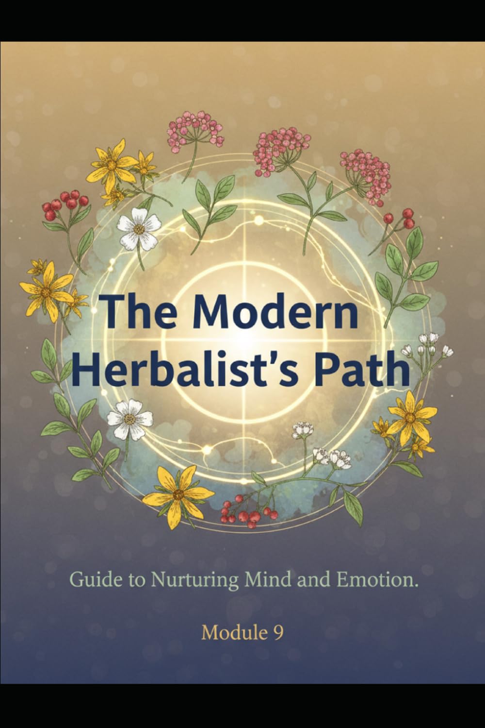 The Modern Herbalist’s Path: Guide to Nurturing Mind and Emotion.: Module 9