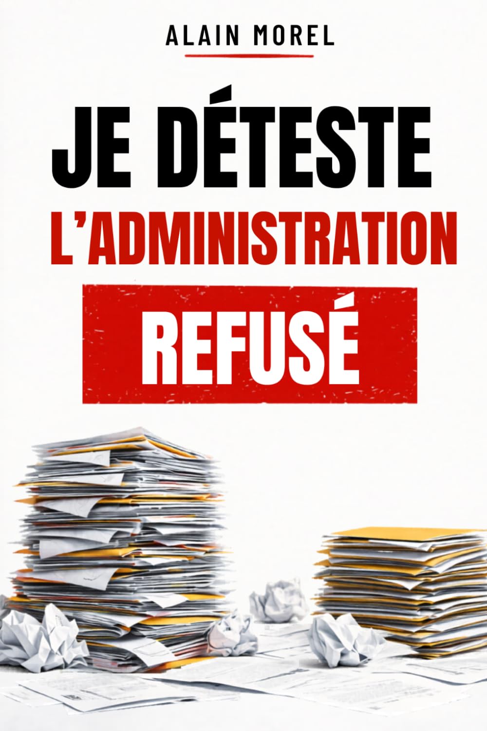 JE DÉTESTE L’ADMINISTRATION: Le livre que tout le monde pense… mais que personne n’ose écrire