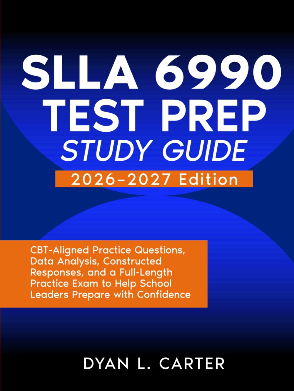 SLLA 6990 Test Prep Study Guide: CBT-Aligned Practice Questions, Data Analysis, Constructed Responses, and a Full-Length Practice Exam to Help School Leaders Prepare with Confidence