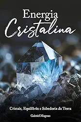 Energia Cristalina: Cristais, Equilíbrio e Sabedoria da Terra (Portuguese Edition)