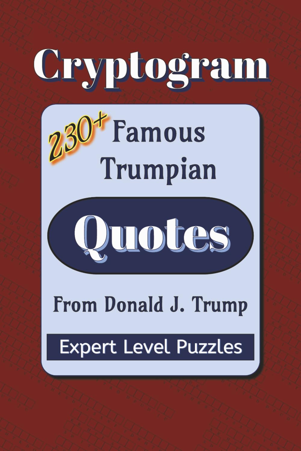 Famous Trumpian Quotes Cryptogram Puzzle Book: Cryptograms about Famous Trump Quotes from Social Meda, Speeches, and Books | 230+ Quotes | 6x9 inches (Famous Quotes Cryptogram Puzzle Books)
