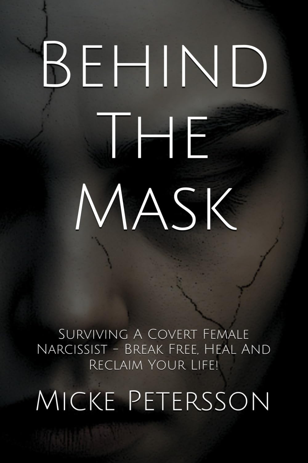 Behind The Mask: Surviving A Covert Female Narcissist - Break Free, Heal And Reclaim Your Life!: 1 (Surviving Narcissistic Abuse)