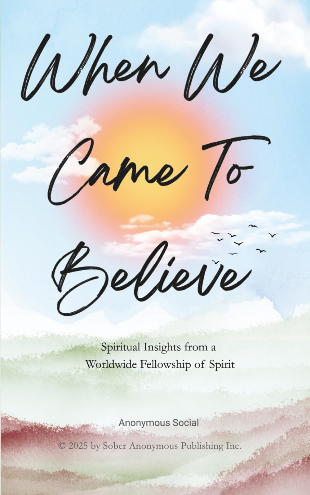 When We Came to Believe: Spiritual Insights from a Worldwide Fellowship of Spirit