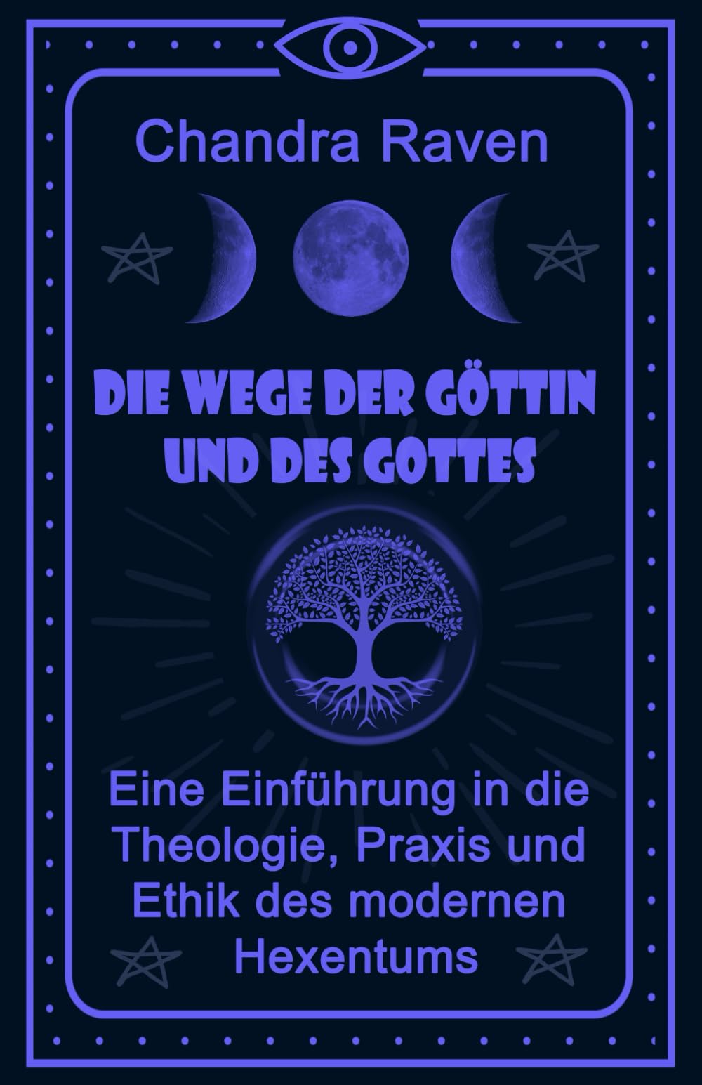 Die Wege der Göttin und des Gottes: Eine Einführung in die Theologie, Praxis und Ethik des modernen Hexentums