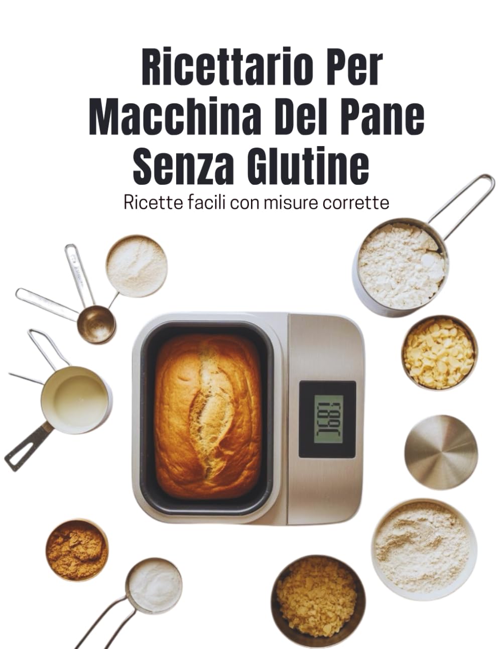 Ricettario Per Macchina Del Pane Senza Glutine (Edizione italiana): Ricette facili con misure corrette