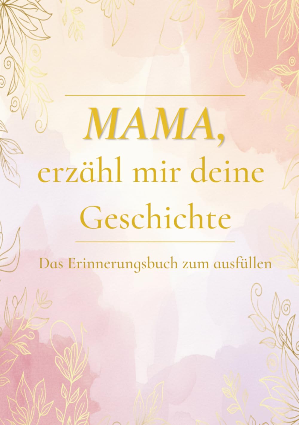 Mama, erzähl mir deine Geschichte: Mama, erzähl mal! |Ein persönliches Geschenk für die Mutter zum Muttertag, Weihnachten, Geburtstag oder einfach so