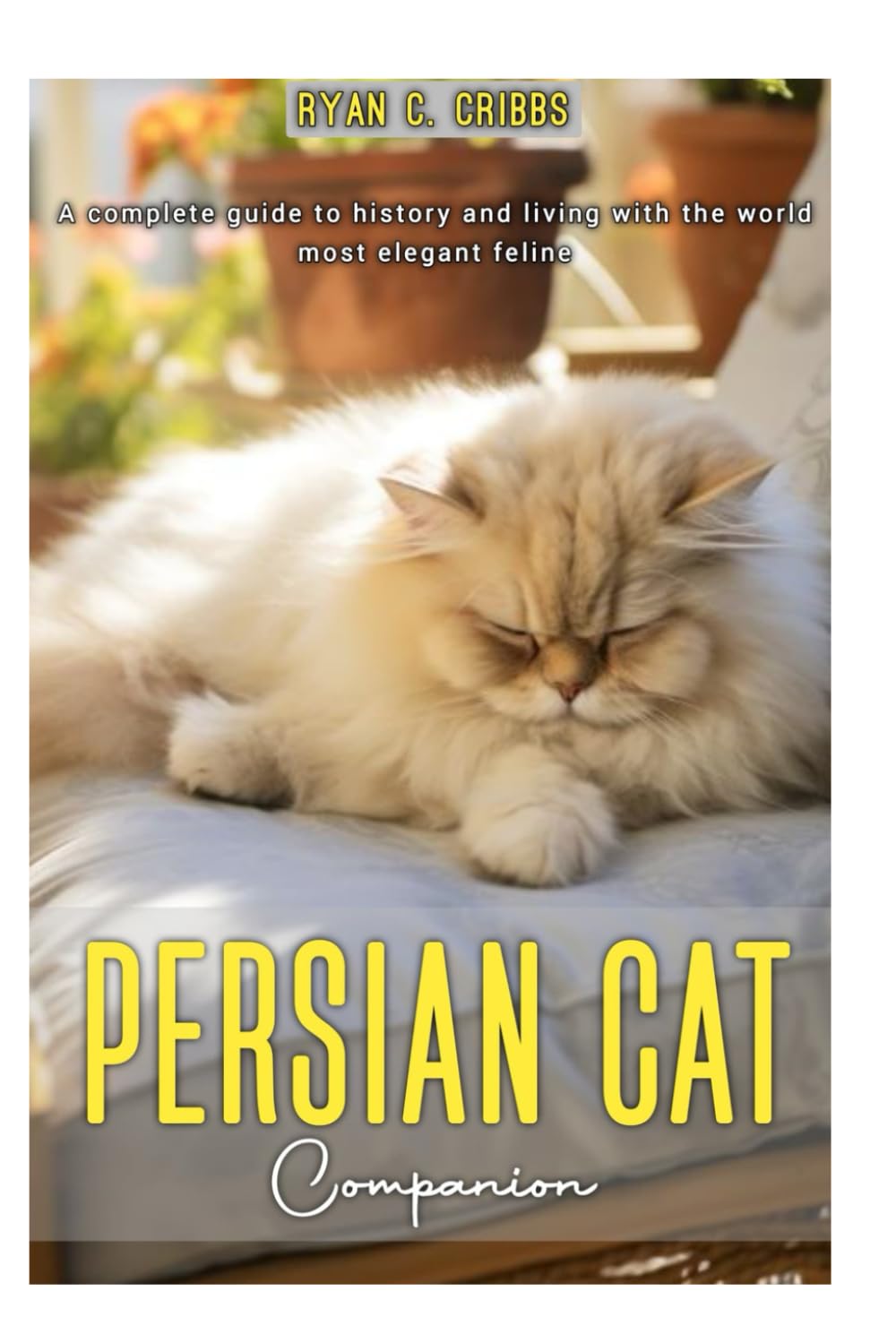 PERSIAN CAT COMPANION: A Complete guide to history and living with the world most elegant feline.