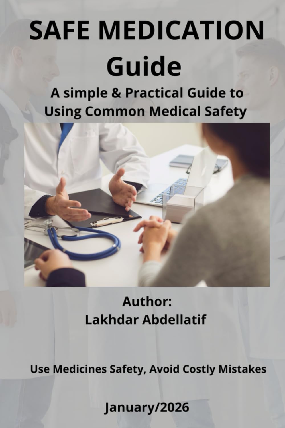 Safe Medication Guide: A Clear and Practical Guide to Using Everyday Medicines Safely and Avoiding Dangerous Mistakes