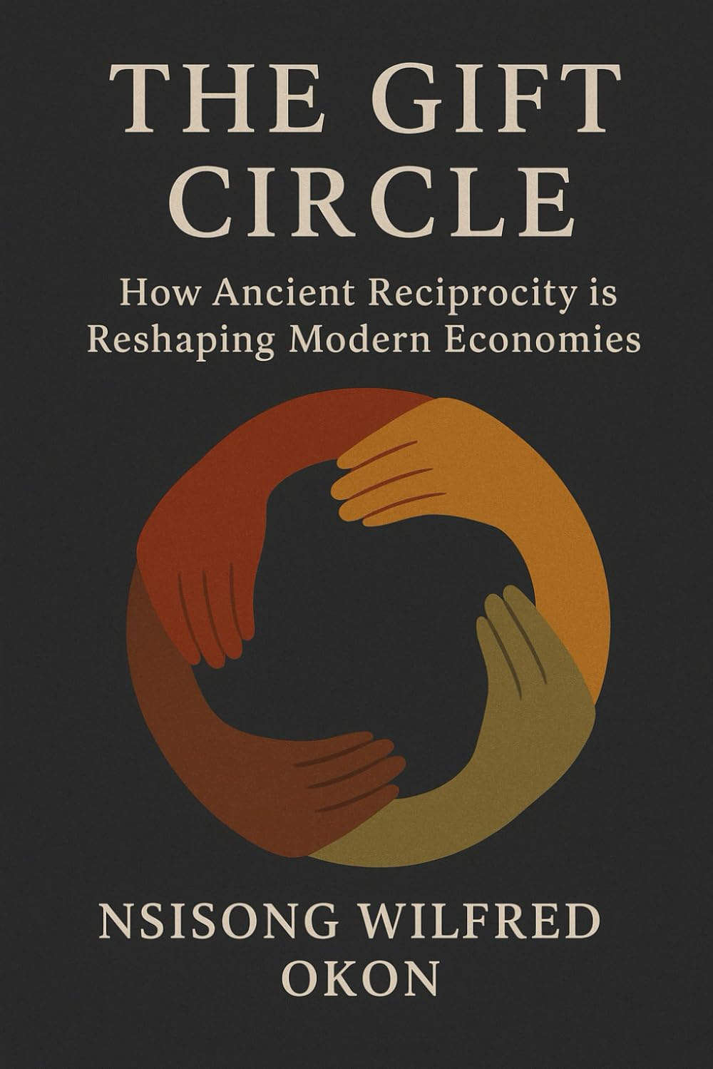 The Gift Circle: How Ancient Reciprocity is Reshaping Modern Economy - Why the Future of Prosperity Depends on Community, Generosity and t he Commons